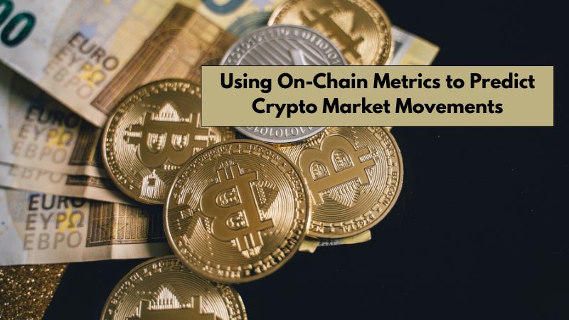 Using On-Chain Metrics to Predict Crypto Market Movements
